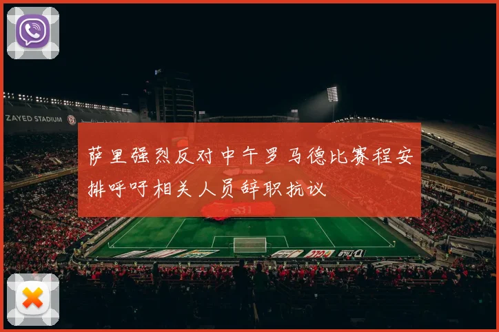 萨里强烈反对中午罗马德比赛程安排呼吁相关人员辞职抗议